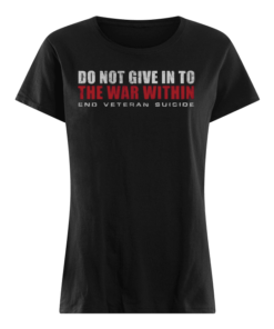 Do Not Give In To The War Within End Veteran Suicide Women's Shirt