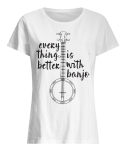 Everything Better Is With Banjo Women's Shirt