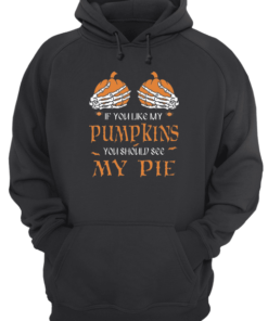If You Like My Pumpkins You Should See My Pie Unisex Hoodie