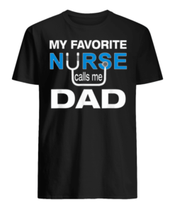 My Favorite Nurse Calls Me Dad Shirt