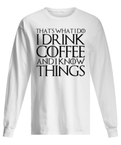 THAT’S WHAT I DO I DRINK COFFEE AND I KNOW THINGS Men's Long Sleeved