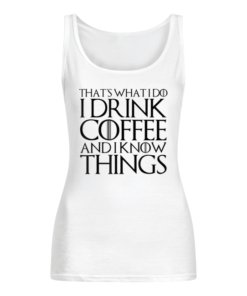 THAT’S WHAT I DO I DRINK COFFEE AND I KNOW THINGS Women's Tank Top