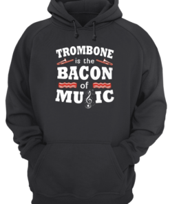Trombone Is The Bacon Of Music Unisex Hoodie
