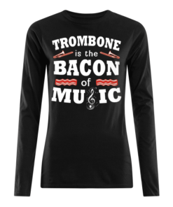 Trombone Is The Bacon Of Music Women's Long Sleeved