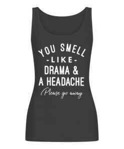 You Smell Like Drama And A Headache Please Go Away Women's Tank Top