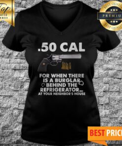 .50 Cal For When There Is A Burglar Behind The Refrigerator At Your Neighbor’s House V-neck
