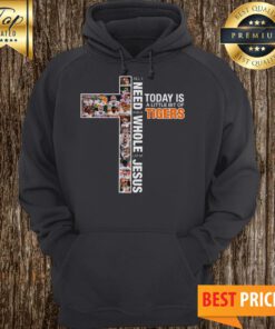 All I Need Today Is A Little Bit Of Tigers And A Whole Lot Of Jesus Hoodie