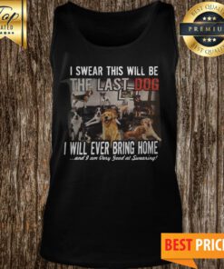 I Swear This Will Be The Last Dog I Will Ever Bring Home And I Am Very Good At Swearing Tank Top