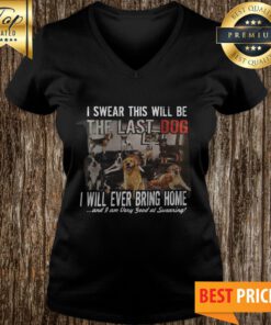 I Swear This Will Be The Last Dog I Will Ever Bring Home And I Am Very Good At Swearing V-neck