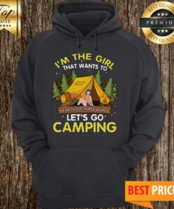 I’m The Girl That Wants To Hear Those Three Words Let’s Go Camping Hoodie