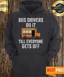Bus Drivers Do It Till Everyone Gets Off Hoodie