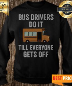 Bus Drivers Do It Till Everyone Gets Off Sweatshirt