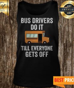 Bus Drivers Do It Till Everyone Gets Off Tank Top