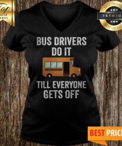 Bus Drivers Do It Till Everyone Gets Off V-neck