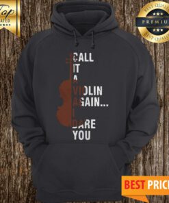 Call It A Violin Again I Dare You Hoodie