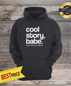 Cool Story Babe Now Go Make Me A Sandwich Hoodie