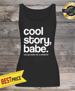 Cool Story Babe Now Go Make Me A Sandwich Tank Top