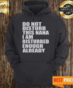 Do Not Disturb This Nana I Am Disturbed Enough Already Hoodie