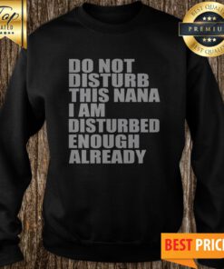 Do Not Disturb This Nana I Am Disturbed Enough Already Sweatshirt