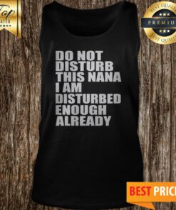 Do Not Disturb This Nana I Am Disturbed Enough Already Tank Top