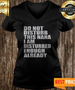 Do Not Disturb This Nana I Am Disturbed Enough Already V-neck
