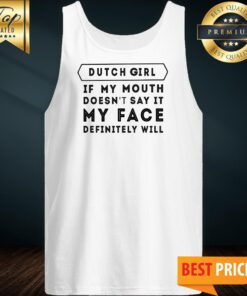 Dutch Girl If My Mouth Doesn’t Say It My Face Definitely Will Tank Top