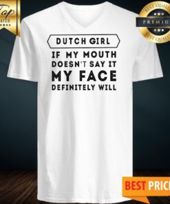 Dutch Girl If My Mouth Doesn’t Say It My Face Definitely Will V-neck