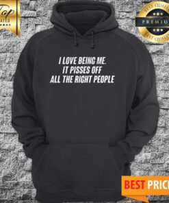 I Love Being Me It Pisses Off All The Right People Hoodie