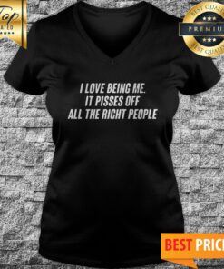 I Love Being Me It Pisses Off All The Right People V-neck