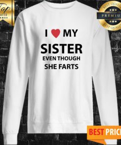 I Love My Sister Even Though She Farts Sweatshirt