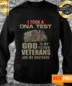 I Took A DNA Test God Is My Father Veterans Are My Brothers Sweatshirt