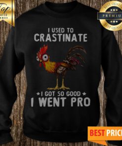 I Used To Crastinate I Got So Good I Went Pro Rooster Sweatshirt