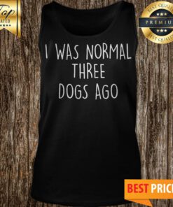 I Was Normal Three Dogs Ago Outfit Tank Top
