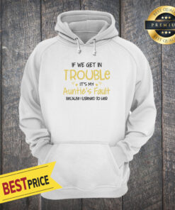 If We Get In Trouble It’s My Auntie’s Fault Because I Listened To Her Unisex Hoodie