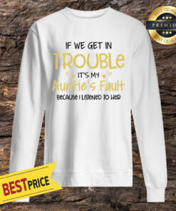 If We Get In Trouble It’s My Auntie’s Fault Because I Listened To Her Unisex Sweatshirt