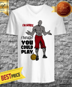 I'm Sorry I Thought You Could Play Basketball V-neck