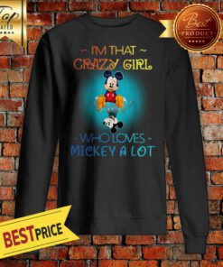 Im That Crazy Girl Who Loves Mickey A Lot Sweatshirt