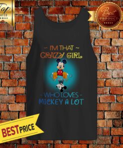Im That Crazy Girl Who Loves Mickey A Lot Tank Top