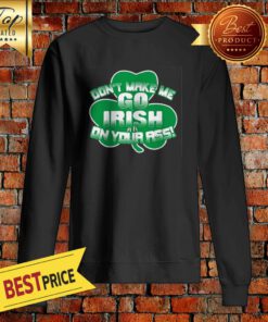 Irish Don't Make Me Go Irish On Your Ass Sweatshirt