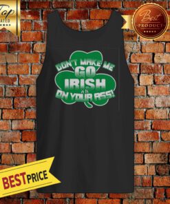 Irish Don't Make Me Go Irish On Your Ass Tank Top