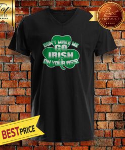 Irish Don't Make Me Go Irish On Your Ass V-neck