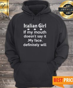 Italian Girl If My Mouth Doesn’t Say It My Face Definitely Will Hoodie