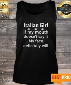 Italian Girl If My Mouth Doesn’t Say It My Face Definitely Will Tank Top