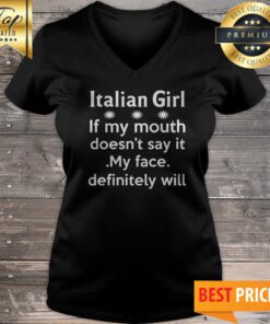 Italian Girl If My Mouth Doesn’t Say It My Face Definitely Will V-neck