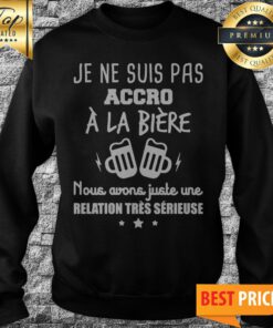 Je Ne Suis Pas Accro À La Bière Sweatshirt