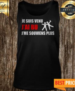 Je Suis Venu J’ai Bu J’me Souviens Plus Tank Top