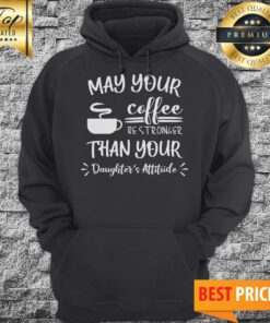 May Your Coffee Be Stronger Than Your Daughter’s Attitude Hoodie