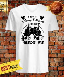 Nice I Am A Disney Princess Unless Harry Potter Needs Me V-neck