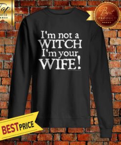 Nice Im Not A Witch Im Your Wife Halloween Sweatshirt