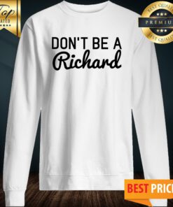 Official Don't Be A Richard Sweatshirt
